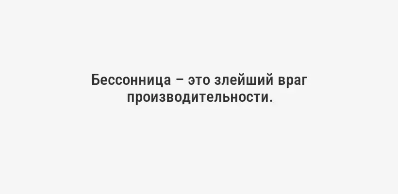 Бессонница – это злейший враг производительности.
