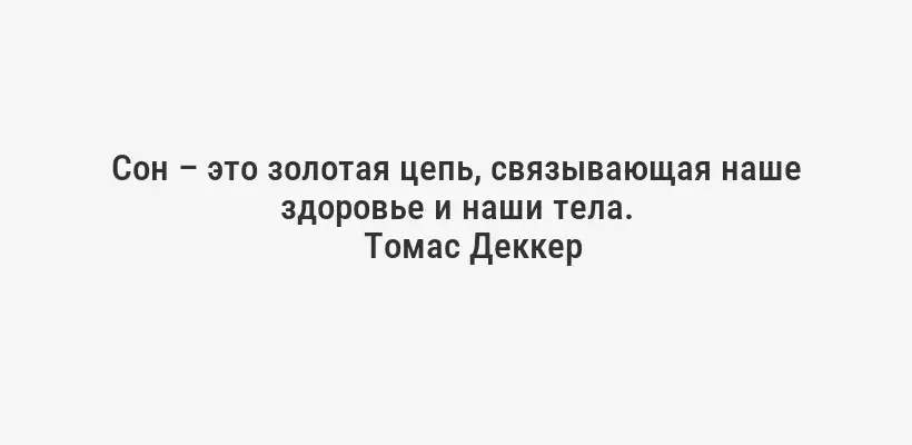 Сон – это золотая цепь, связывающая наше здоровье и наши тела.
Томас Деккер