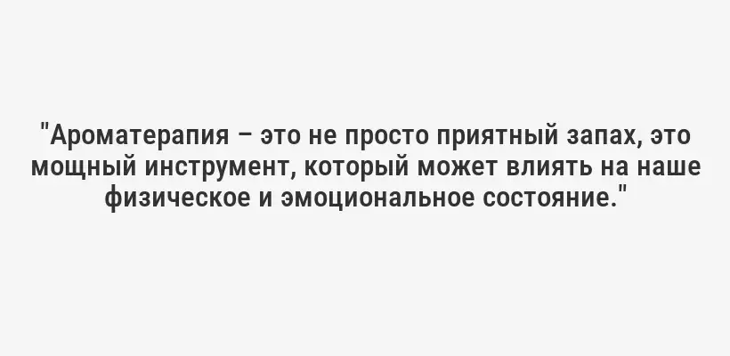 "Ароматерапия – это не просто приятный запах, это мощный инструмент, который может влиять на наше физическое и эмоциональное состояние."