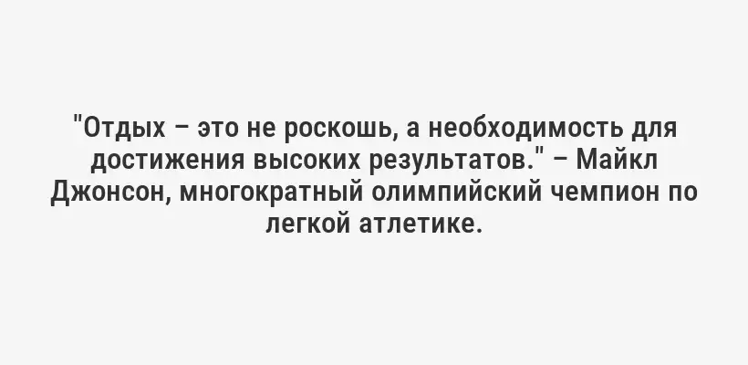 "Отдых – это не роскошь, а необходимость для достижения высоких результатов." – Майкл Джонсон, многократный олимпийский чемпион по легкой атлетике.