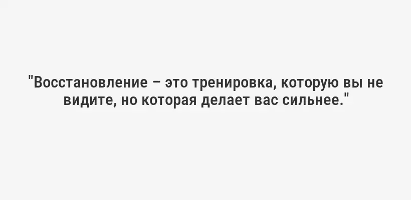 "Восстановление – это тренировка, которую вы не видите, но которая делает вас сильнее."