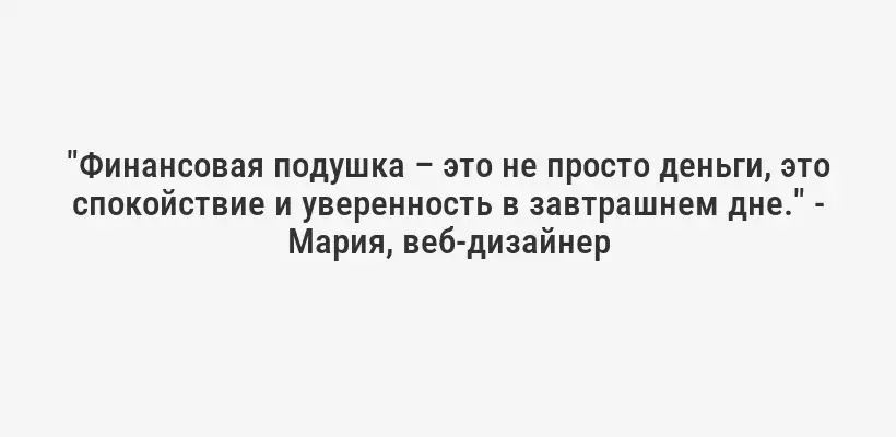 "Финансовая подушка – это не просто деньги, это спокойствие и уверенность в завтрашнем дне." - Мария, веб-дизайнер