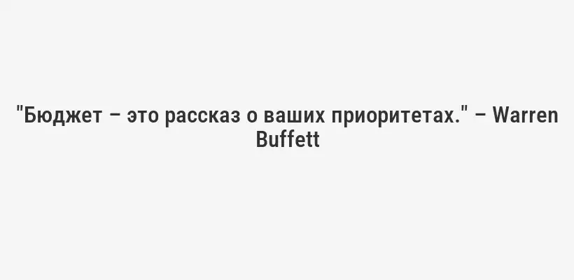 "Бюджет – это рассказ о ваших приоритетах." – Warren Buffett