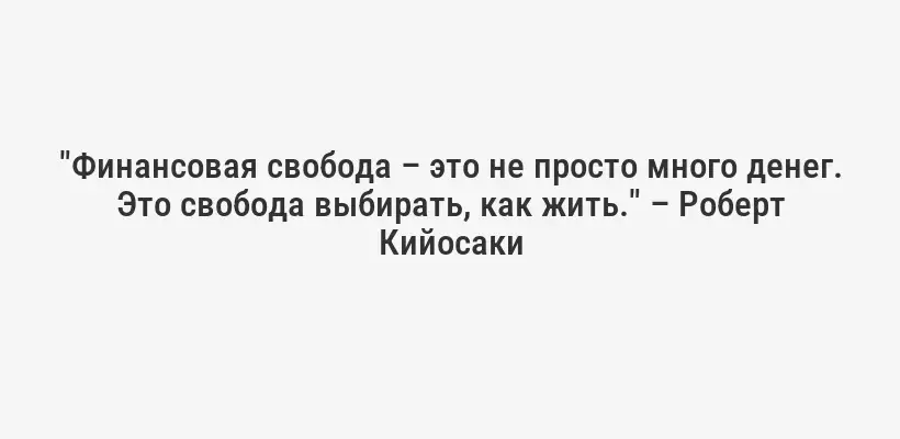 "Финансовая свобода – это не просто много денег. Это свобода выбирать, как жить." – Роберт Кийосаки