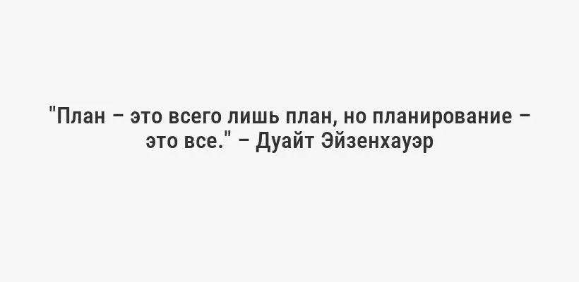 "План – это всего лишь план, но планирование – это все." – Дуайт Эйзенхауэр