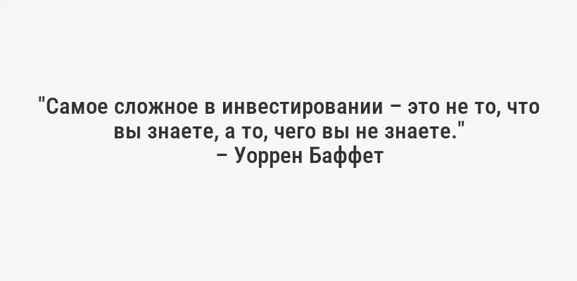 "Самое сложное в инвестировании – это не то, что вы знаете, а то, чего вы не знаете."
– Уоррен Баффет