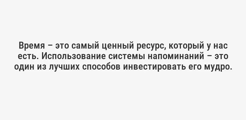 Время – это самый ценный ресурс, который у нас есть. Использование системы напоминаний – это один из лучших способов инвестировать его мудро.