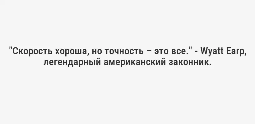 "Скорость хороша, но точность – это все." - Wyatt Earp, легендарный американский законник.