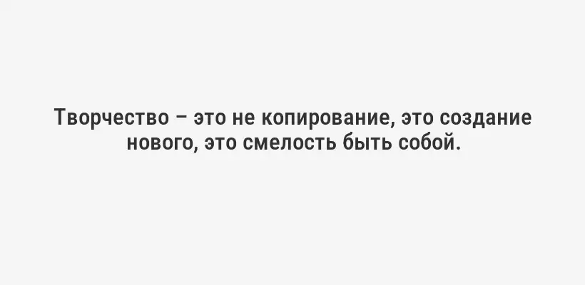 Творчество – это не копирование, это создание нового, это смелость быть собой.