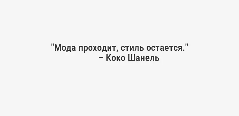 "Мода проходит, стиль остается."
– Коко Шанель
