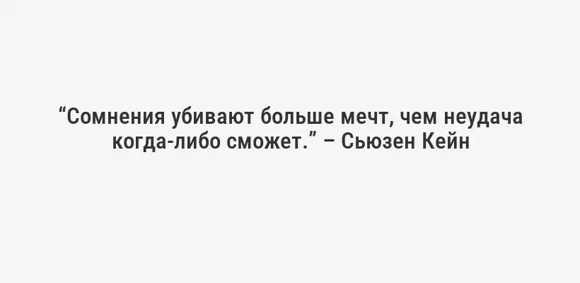 “Сомнения убивают больше мечт, чем неудача когда-либо сможет.” – Сьюзен Кейн