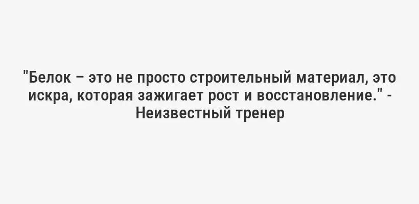 "Белок – это не просто строительный материал, это искра, которая зажигает рост и восстановление." - Неизвестный тренер