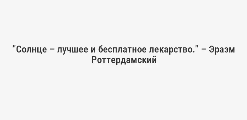 "Солнце – лучшее и бесплатное лекарство." – Эразм Роттердамский