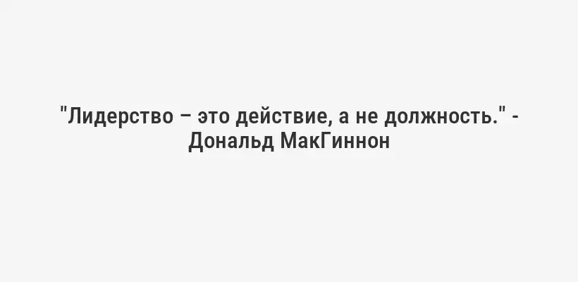 "Лидерство – это действие, а не должность." - Дональд МакГиннон