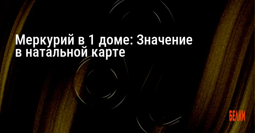 Меркурий в 1 доме: Значение в натальной карте