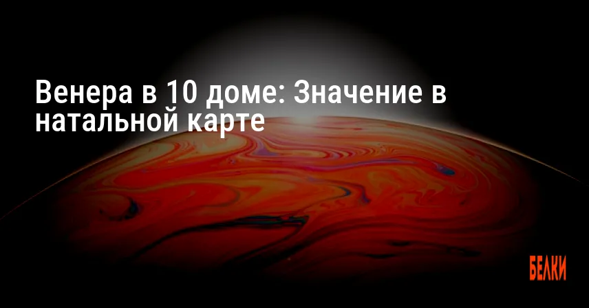 Венера в 10 доме: Значение в натальной карте