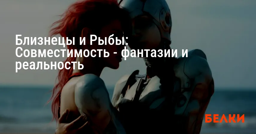 Близнецы и Рыбы: Совместимость — фантазии и реальность