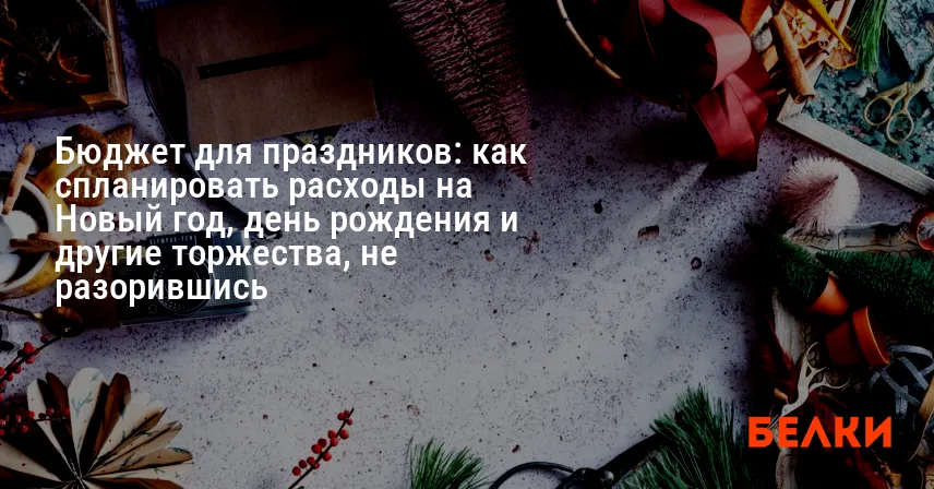 Бюджет для праздников: как спланировать расходы на Новый год, день рождения и другие торжества, не разорившись