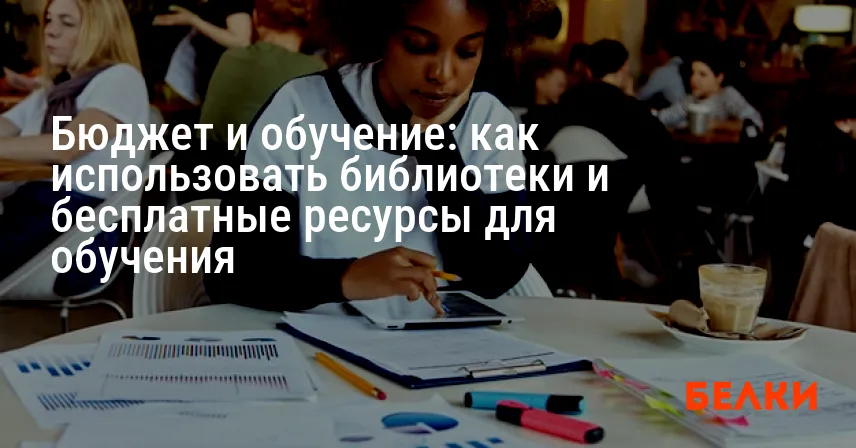 Бюджет и обучение: как использовать библиотеки и бесплатные ресурсы для обучения