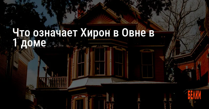 Что означает Хирон в Овне в 1 доме