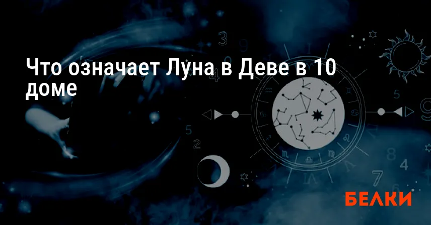 Что означает Луна в Деве в 10 доме