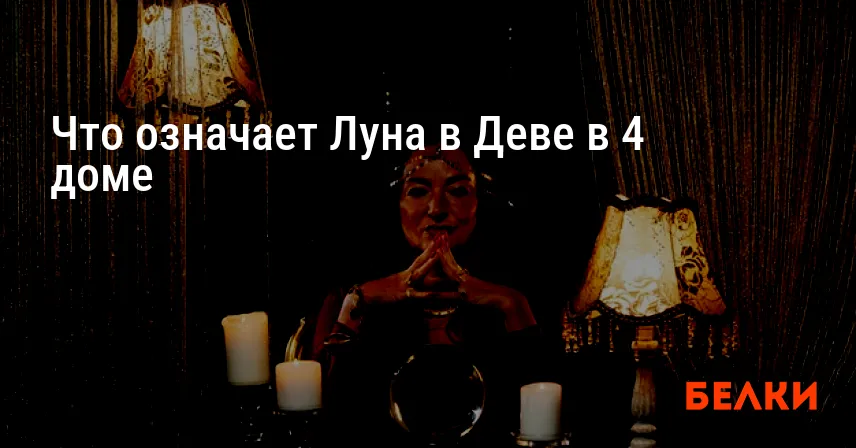 Что означает Луна в Деве в 4 доме