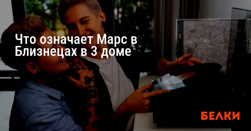 Что означает Марс в Близнецах в 3 доме