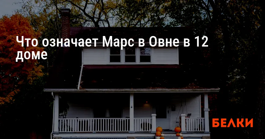 Что означает Марс в Овне в 12 доме
