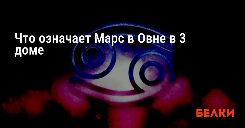 Что означает Марс в Овне в 3 доме