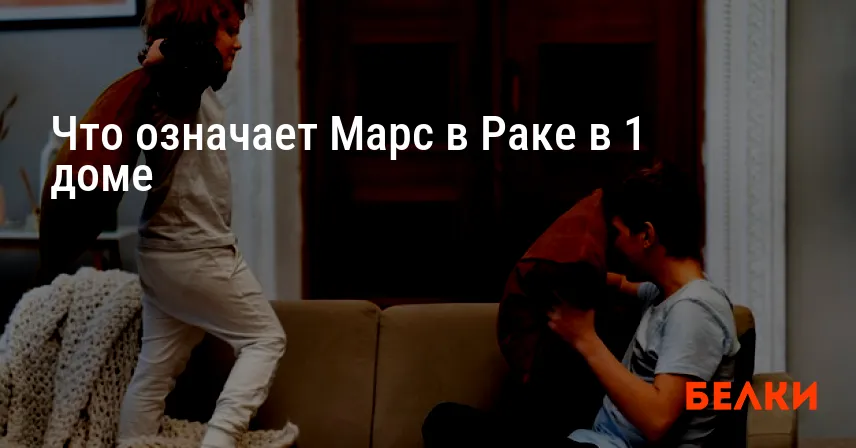 Что означает Марс в Раке в 1 доме
