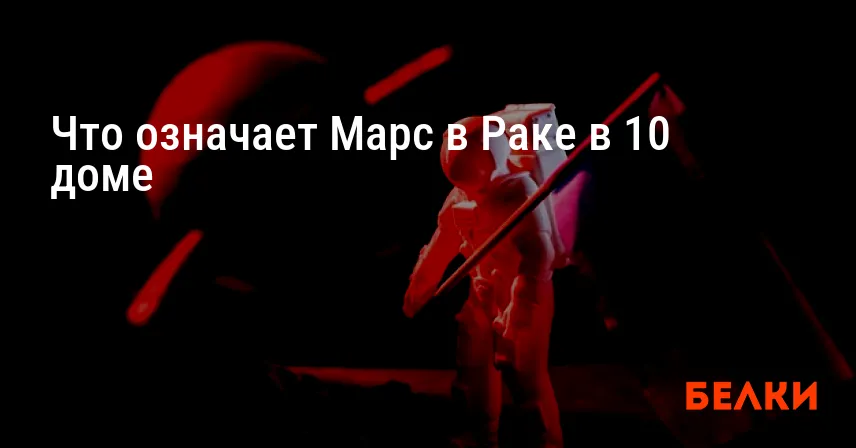 Что означает Марс в Раке в 10 доме