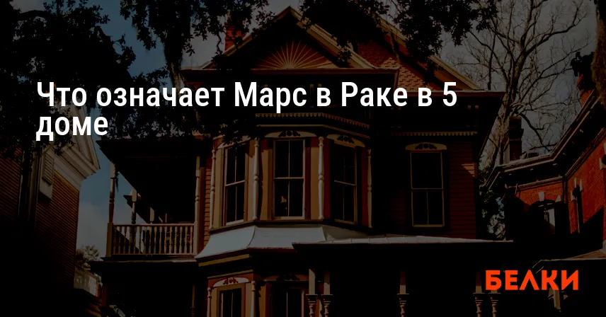 Что означает Марс в Раке в 5 доме