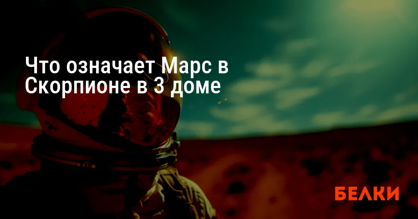 Что означает Марс в Скорпионе в 3 доме