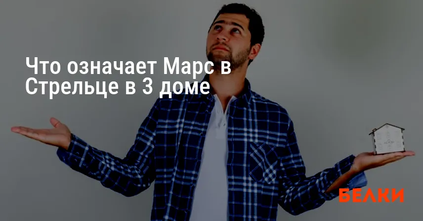Что означает Марс в Стрельце в 3 доме