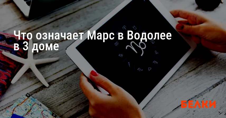 Что означает Марс в Водолее в 3 доме