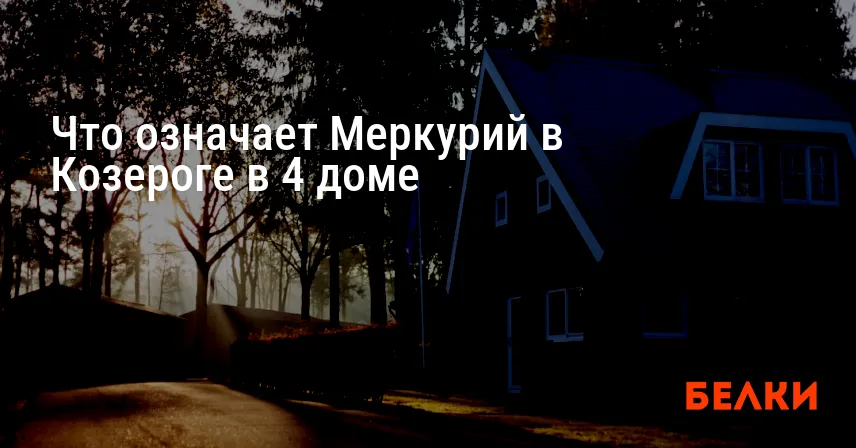 Что означает Меркурий в Козероге в 4 доме