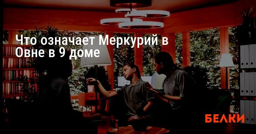 Что означает Меркурий в Овне в 9 доме