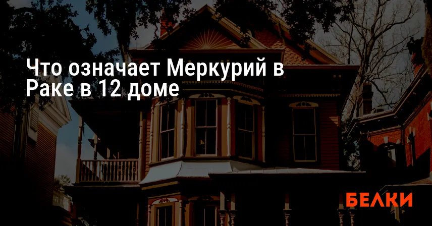 Что означает Меркурий в Раке в 12 доме