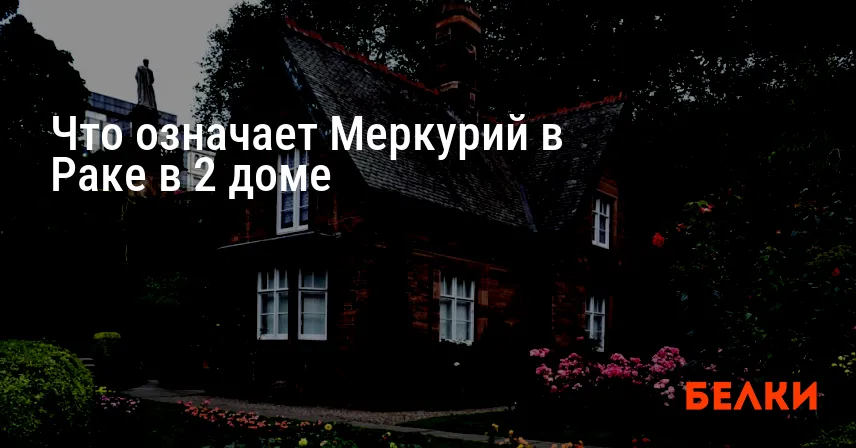 Что означает Меркурий в Раке в 2 доме