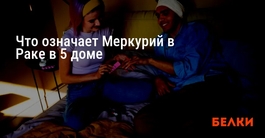 Что означает Меркурий в Раке в 5 доме