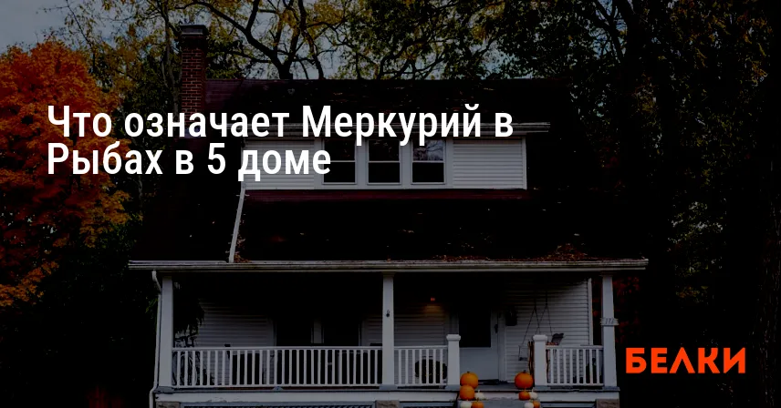 Что означает Меркурий в Рыбах в 5 доме