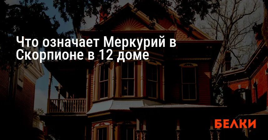 Что означает Меркурий в Скорпионе в 12 доме