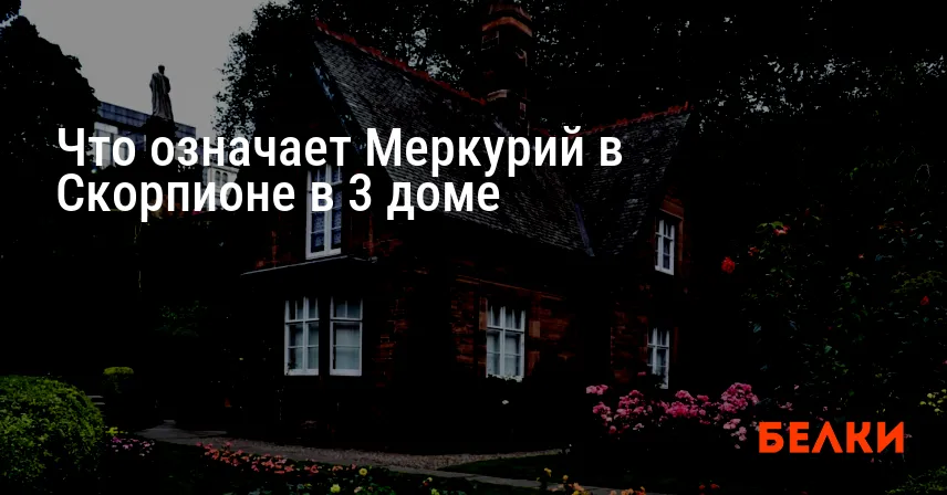 Что означает Меркурий в Скорпионе в 3 доме