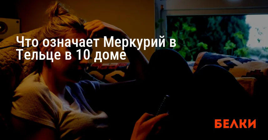 Что означает Меркурий в Тельце в 10 доме