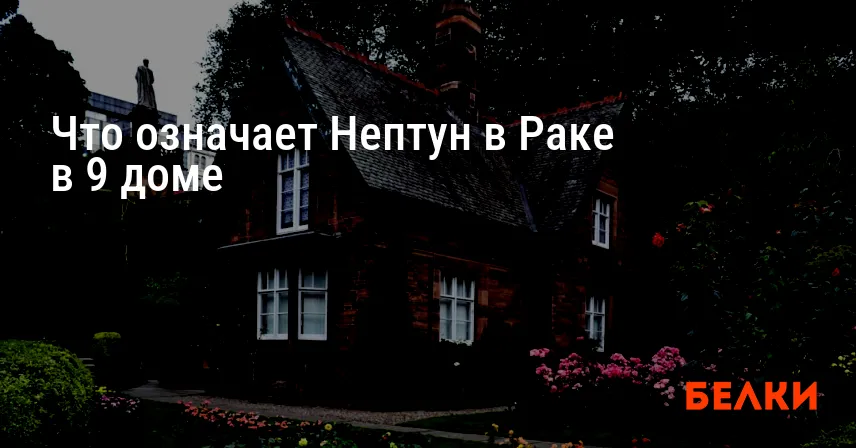Что означает Нептун в Раке в 9 доме