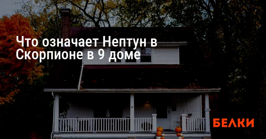 Что означает Нептун в Скорпионе в 9 доме