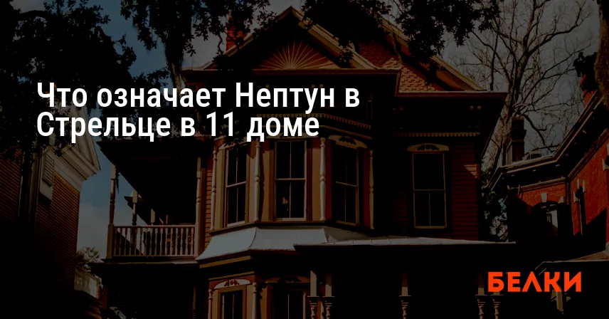 Что означает Нептун в Стрельце в 11 доме