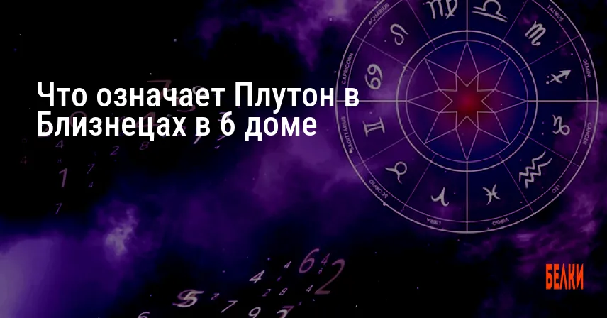 Что означает Плутон в Близнецах в 6 доме