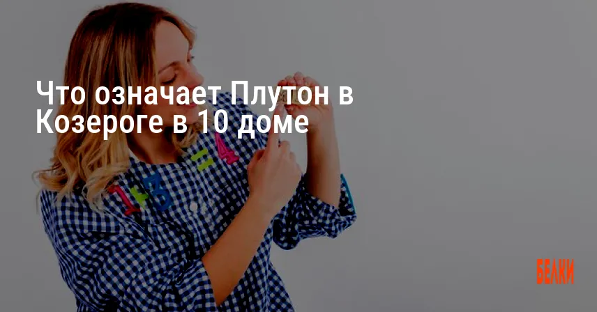 Что означает Плутон в Козероге в 10 доме
