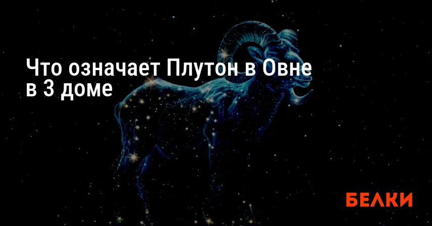 Что означает Плутон в Овне в 3 доме